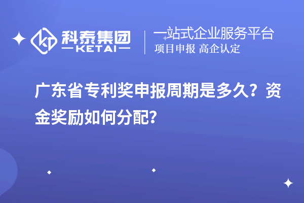 廣東省專利獎(jiǎng)申報(bào)周期是多久？資金獎(jiǎng)勵(lì)如何分配？