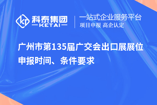 廣州市第135屆廣交會(huì)出口展展位申報(bào)時(shí)間、條件要求