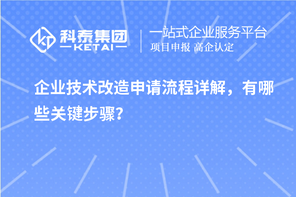 企業(yè)技術(shù)改造申請流程詳解，有哪些關(guān)鍵步驟？