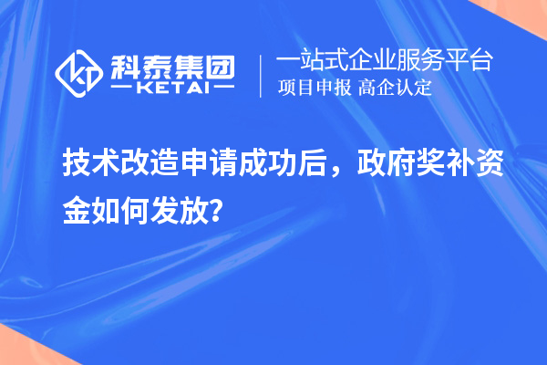 技術(shù)改造申請成功后，政府獎補(bǔ)資金如何發(fā)放？