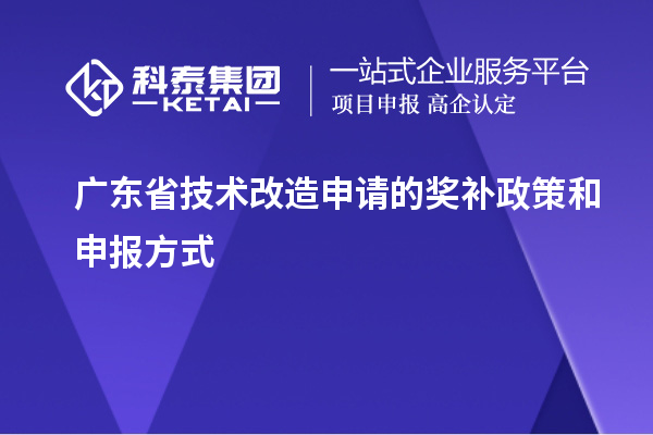 廣東省技術(shù)改造申請的獎補政策和申報方式