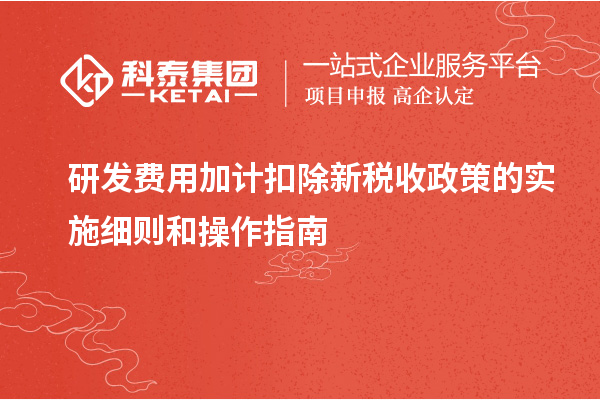 研發(fā)費用加計扣除新稅收政策的實施細則和操作指南