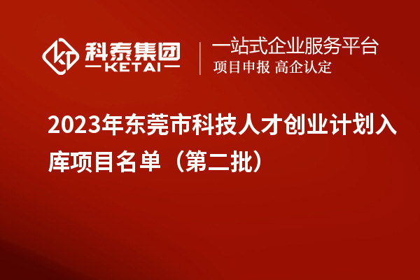 2023年東莞市科技人才創(chuàng)業(yè)計(jì)劃入庫項(xiàng)目名單（第二批）