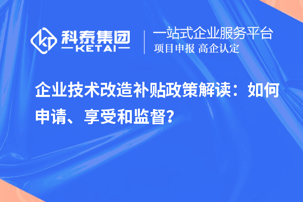 企業(yè)技術改造補貼政策解讀：如何申請、享受和監(jiān)督？