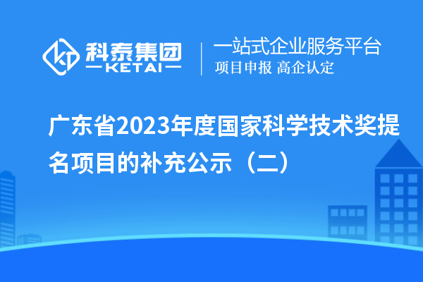 廣東省2023年度國家科學技術獎提名項目的補充公示（二）