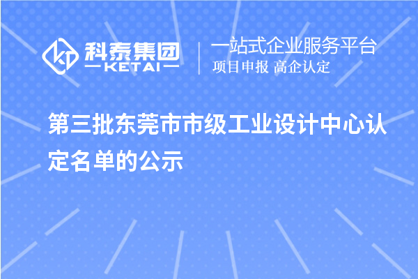 第三批東莞市市級(jí)工業(yè)設(shè)計(jì)中心認(rèn)定名單的公示