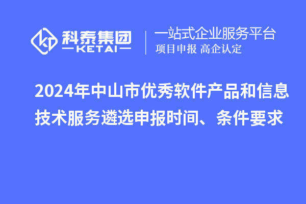 2024年中山市優(yōu)秀軟件產(chǎn)品和信息技術(shù)服務(wù)遴選申報(bào)時(shí)間、條件要求