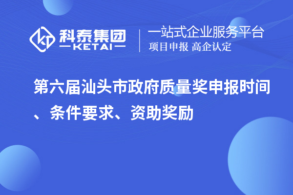 第六屆汕頭市政府質(zhì)量獎(jiǎng)申報(bào)時(shí)間、條件要求、資助獎(jiǎng)勵(lì)