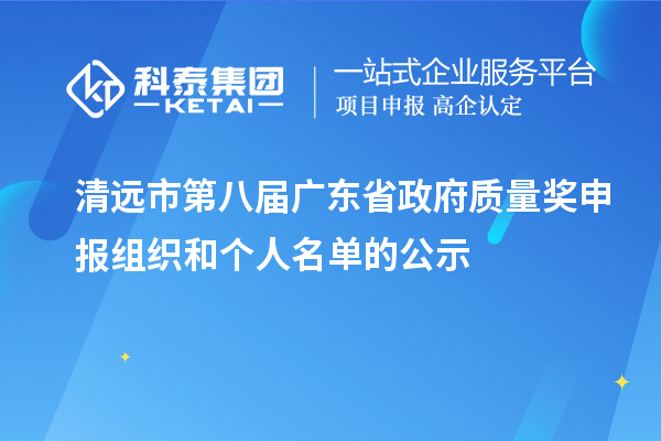 清遠市第八屆廣東省政府質(zhì)量獎申報組織和個人名單的公示