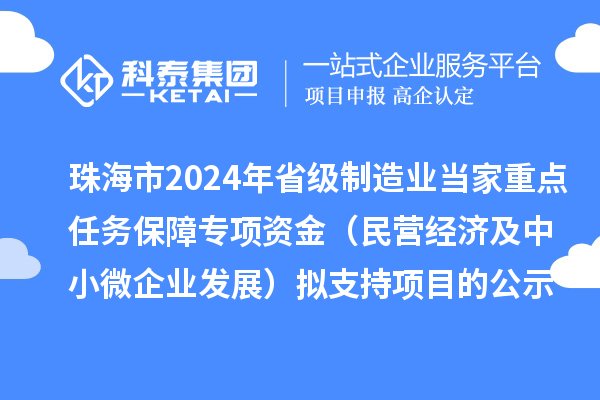 珠海市2024年省級制造業(yè)當(dāng)家重點任務(wù)保障專項資金（民營經(jīng)濟(jì)及中小微企業(yè)發(fā)展）擬支持項目的公示