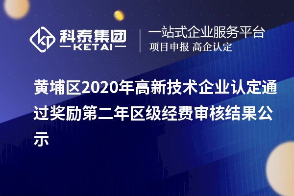 黃埔區(qū)2020年高新技術(shù)企業(yè)認定通過獎勵第二年區(qū)級經(jīng)費審核結(jié)果公示