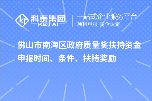 佛山市南海區(qū)政府質(zhì)量獎扶持資金申報時間、條件、扶持獎勵