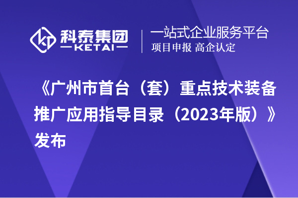 《廣州市首臺（套）重點技術(shù)裝備推廣應(yīng)用指導目錄（2023年版）》發(fā)布