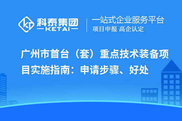 廣州市首臺（套）重點技術裝備項目實施指南：申請步驟、好處