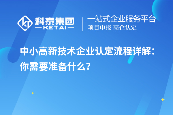 中小高新技術(shù)企業(yè)認(rèn)定流程詳解：你需要準(zhǔn)備什么？