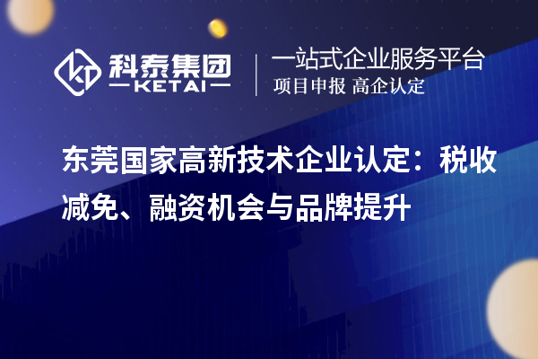 東莞國(guó)家高新技術(shù)企業(yè)認(rèn)定：稅收減免、融資機(jī)會(huì)與品牌提升