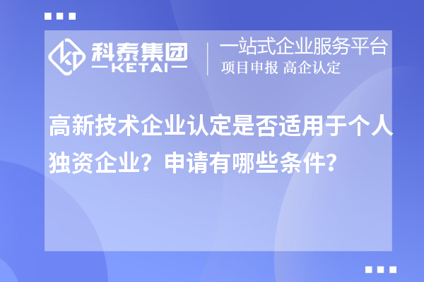 高新技術(shù)企業(yè)認(rèn)定是否適用于個(gè)人獨(dú)資企業(yè)？申請(qǐng)有哪些條件？