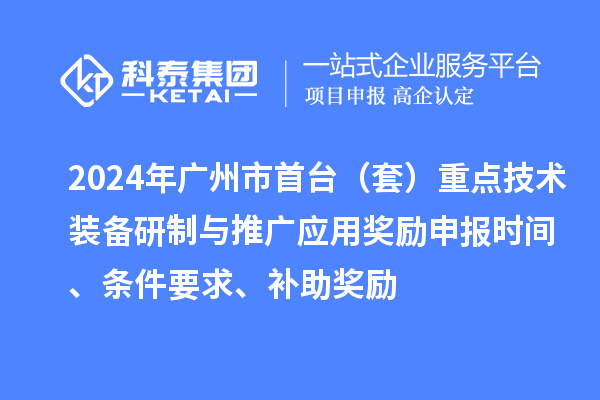 2024年廣州市首臺（套）重點技術(shù)裝備研制與推廣應(yīng)用獎勵申報時間、條件要求、補助獎勵