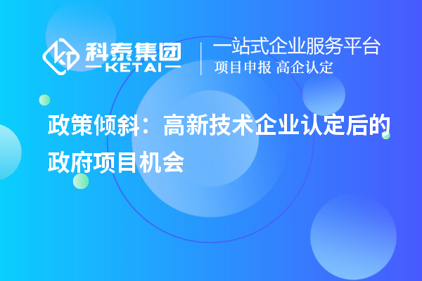 政策傾斜：高新技術(shù)企業(yè)認定后的政府項目機會