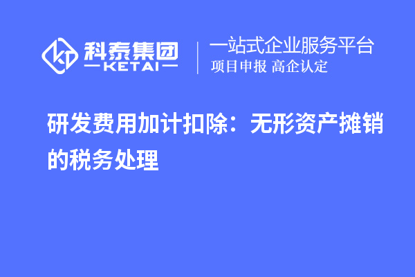 研發(fā)費(fèi)用加計(jì)扣除：無形資產(chǎn)攤銷的稅務(wù)處理