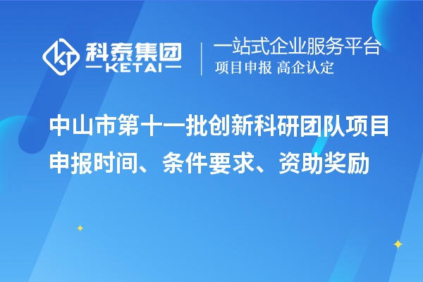 中山市第十一批創(chuàng)新科研團(tuán)隊項目申報時間、條件要求、資助獎勵