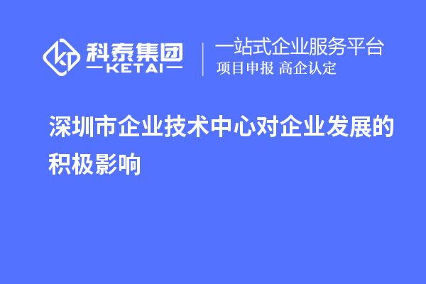 深圳市企業(yè)技術(shù)中心對(duì)企業(yè)發(fā)展的積極影響