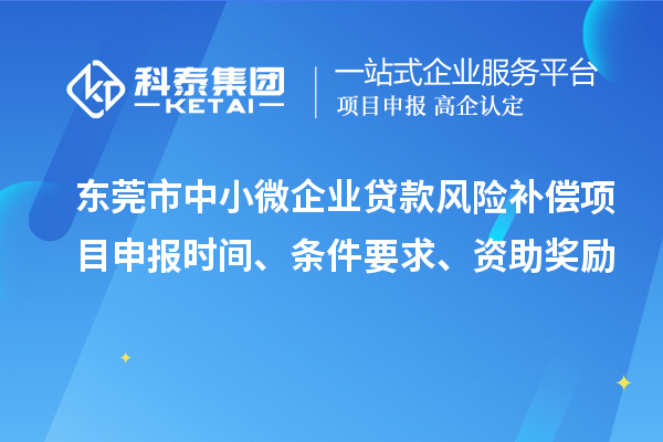 東莞市中小微企業(yè)貸款風(fēng)險(xiǎn)補(bǔ)償項(xiàng)目申報(bào)時(shí)間、條件要求、資助獎(jiǎng)勵(lì)