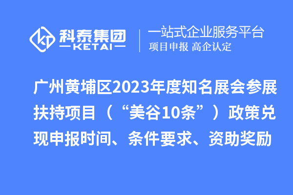 廣州黃埔區(qū)2023年度知名展會參展扶持項目（“美谷10條”）政策兌現(xiàn)申報時間、條件要求、資助獎勵