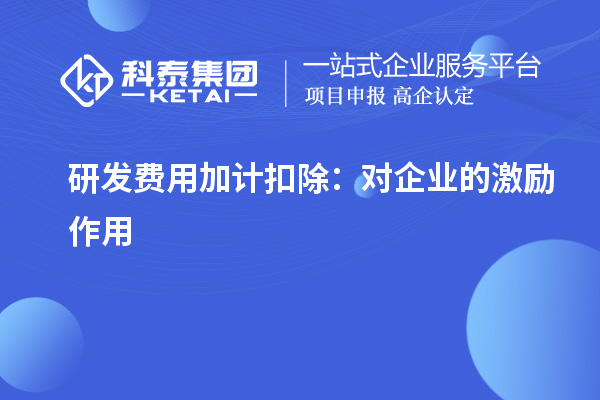 研發(fā)費(fèi)用加計(jì)扣除：對(duì)企業(yè)的激勵(lì)作用