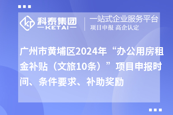 廣州市黃埔區(qū)2024年“辦公用房租金補(bǔ)貼（文旅10條）”項(xiàng)目申報(bào)時(shí)間、條件要求、補(bǔ)助獎(jiǎng)勵(lì)