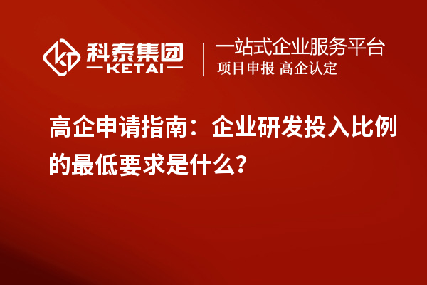 高企申請指南：企業(yè)研發(fā)投入比例的最低要求是什么？