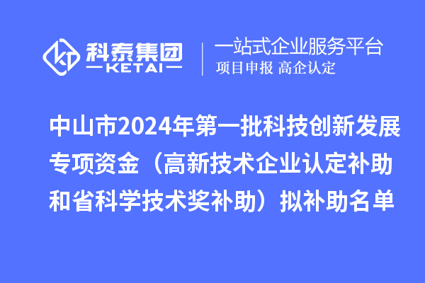 中山市2024年第一批科技創(chuàng)新發(fā)展專項資金（高新技術(shù)企業(yè)認定補助和省科學(xué)技術(shù)獎補助）擬補助名單公示