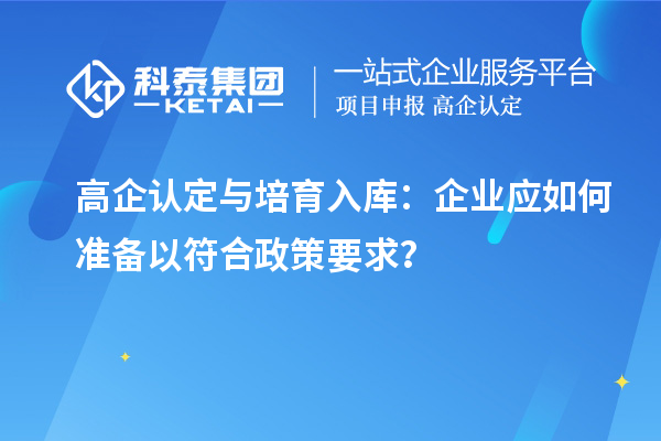 高企認(rèn)定與培育入庫(kù)：企業(yè)應(yīng)如何準(zhǔn)備以符合政策要求？