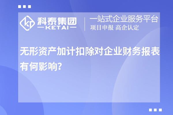 無形資產(chǎn)加計扣除對企業(yè)財務(wù)報表有何影響？