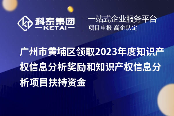 廣州市黃埔區(qū)領(lǐng)取2023年度知識(shí)產(chǎn)權(quán)信息分析獎(jiǎng)勵(lì)和知識(shí)產(chǎn)權(quán)信息分析項(xiàng)目扶持資金