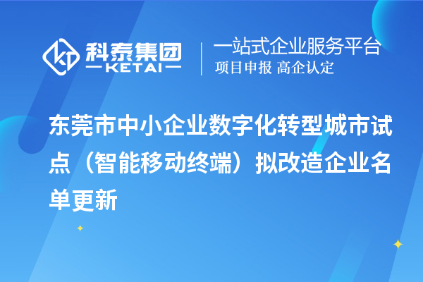 東莞市中小企業(yè)數(shù)字化轉(zhuǎn)型城市試點（智能移動終端）擬改造企業(yè)名單更新