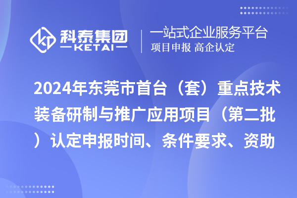 2024年東莞市首臺(tái)（套）重點(diǎn)技術(shù)裝備研制與推廣應(yīng)用項(xiàng)目（第二批）認(rèn)定申報(bào)時(shí)間、條件要求、資助獎(jiǎng)勵(lì)