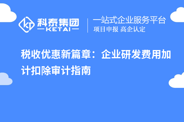 稅收優(yōu)惠新篇章：企業(yè)研發(fā)費用加計扣除審計指南