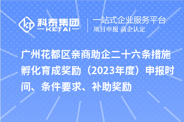 廣州花都區(qū)親商助企二十六條措施孵化育成獎勵（2023年度）申報時間、條件要求、補助獎勵