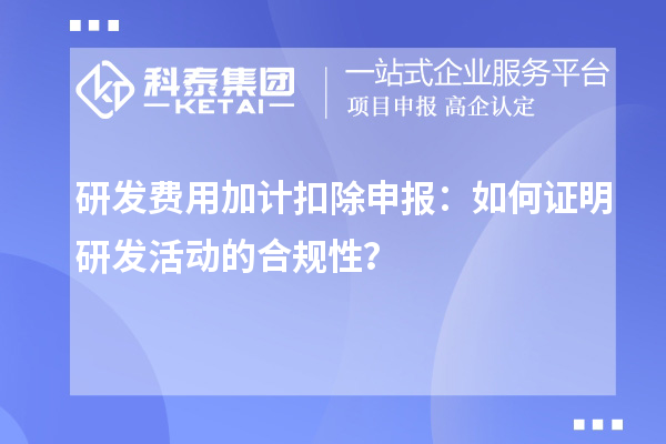  研發(fā)費用加計扣除申報：如何證明研發(fā)活動的合規(guī)性？