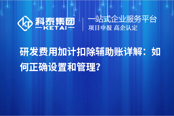 研發(fā)費用加計扣除輔助賬詳解：如何正確設(shè)置和管理？