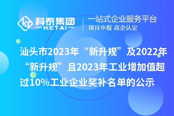 汕頭市2023年“新升規(guī)”及2022年“新升規(guī)”且2023年工業(yè)增加值超過10%工業(yè)企業(yè)獎補(bǔ)名單的公示