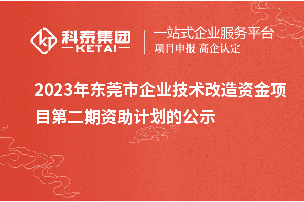 2023年?yáng)|莞市企業(yè)技術(shù)改造資金項(xiàng)目第二期資助計(jì)劃的公示