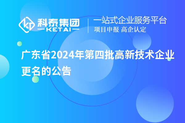 廣東省2024年第四批高新技術(shù)企業(yè)更名的公告