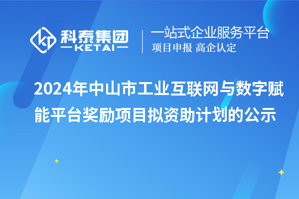 2024年中山市工業(yè)互聯(lián)網(wǎng)與數(shù)字賦能平臺(tái)獎(jiǎng)勵(lì)項(xiàng)目擬資助計(jì)劃的公示