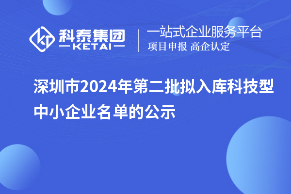 深圳市2024年第二批擬入庫科技型中小企業(yè)名單的公示