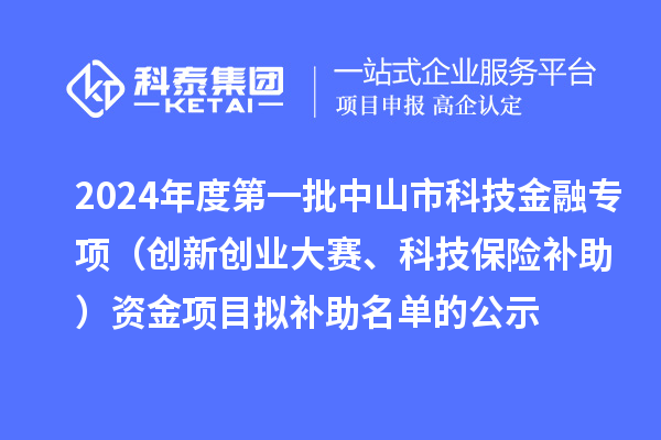 2024年度第一批中山市科技金融專項(xiàng)（創(chuàng)新創(chuàng)業(yè)大賽、科技保險(xiǎn)補(bǔ)助）資金項(xiàng)目擬補(bǔ)助名單的公示