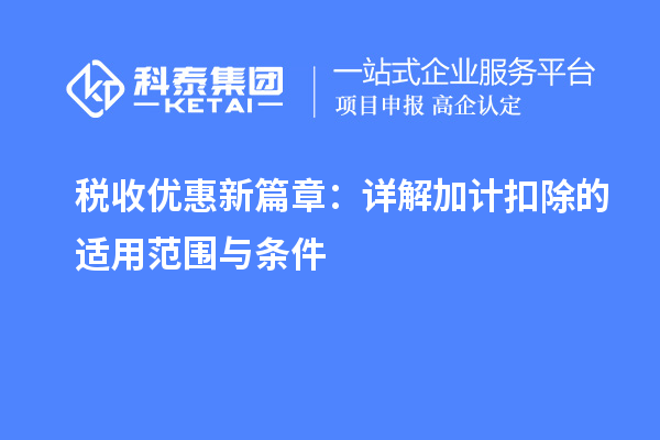 稅收優(yōu)惠新篇章：詳解加計扣除的適用范圍與條件