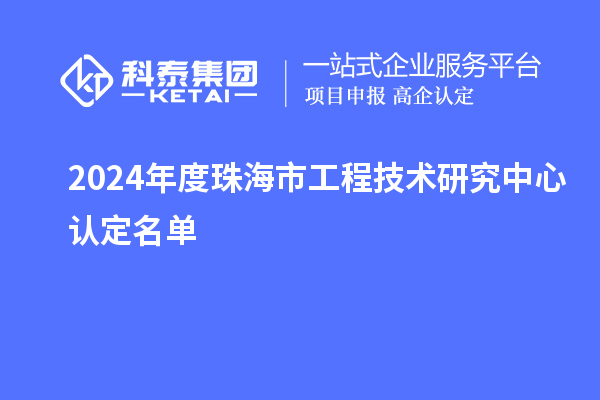 2024年度珠海市工程技術研究中心認定名單