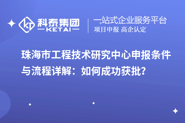 珠海市<a href=http://m.gif521.com/fuwu/gongchengzhongxin.html target=_blank class=infotextkey>工程技術研究中心申報</a>條件與流程詳解：如何成功獲批？